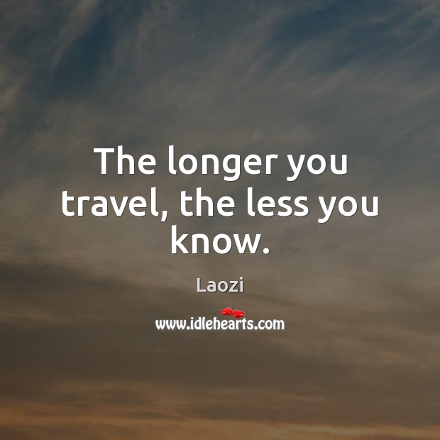 The longer you travel, the less you know. Laozi Picture Quote