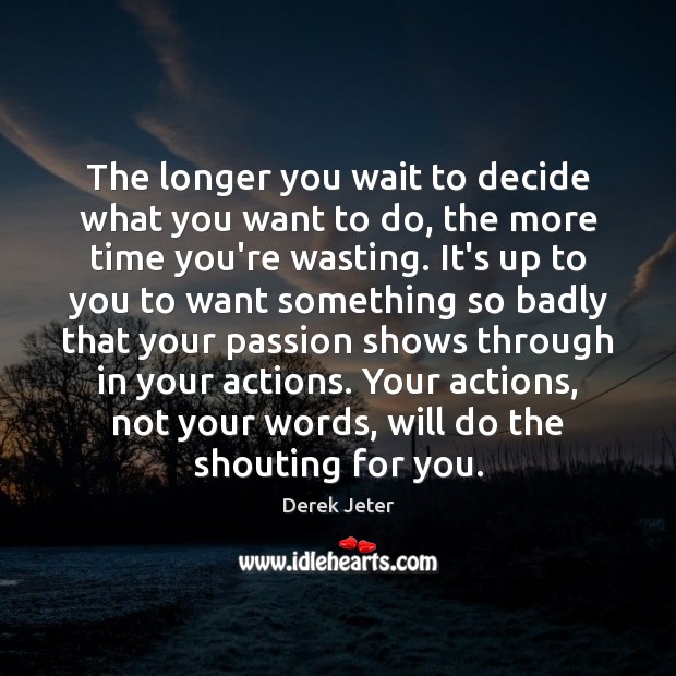 The longer you wait to decide what you want to do, the Derek Jeter Picture Quote