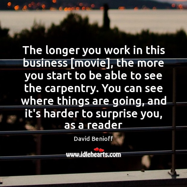 The longer you work in this business [movie], the more you start David Benioff Picture Quote