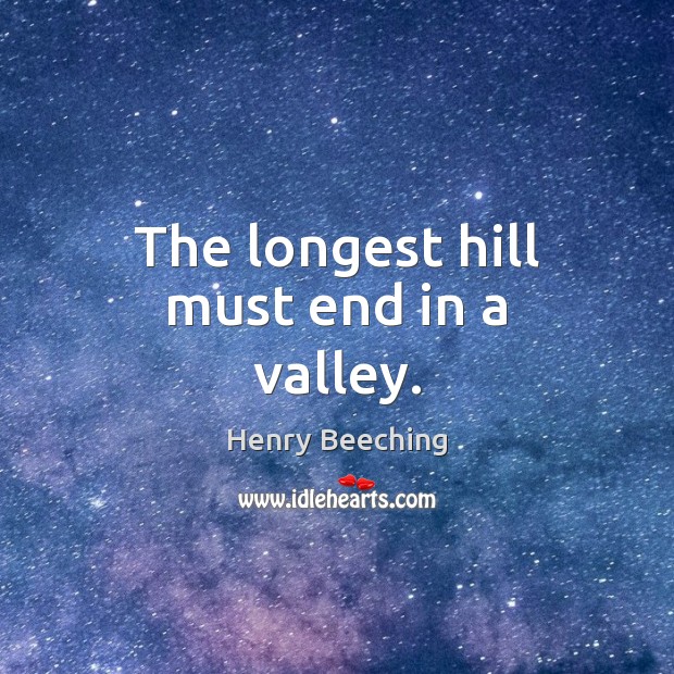 The longest hill must end in a valley. Image