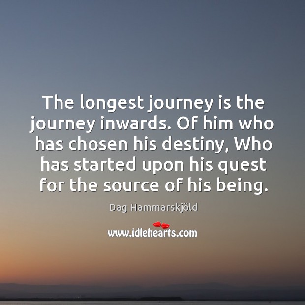 The longest journey is the journey inwards. Of him who has chosen his destiny Dag Hammarskjöld Picture Quote