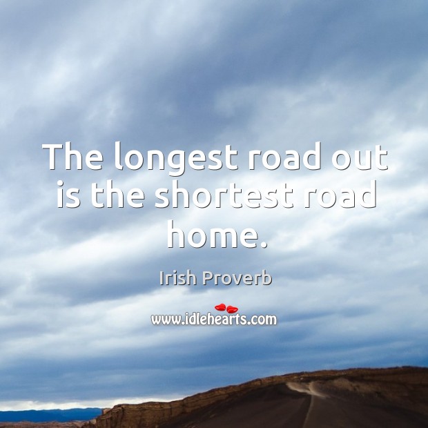 The longest road out is the shortest road home. Irish Proverbs Image