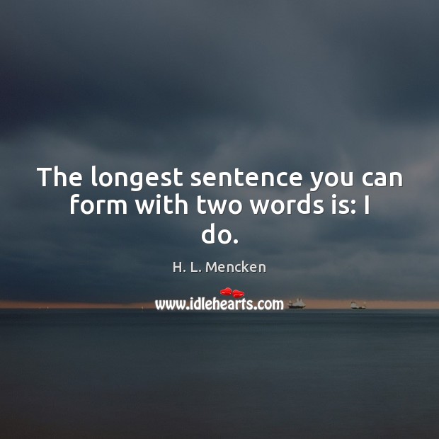 The longest sentence you can form with two words is: I do. Image