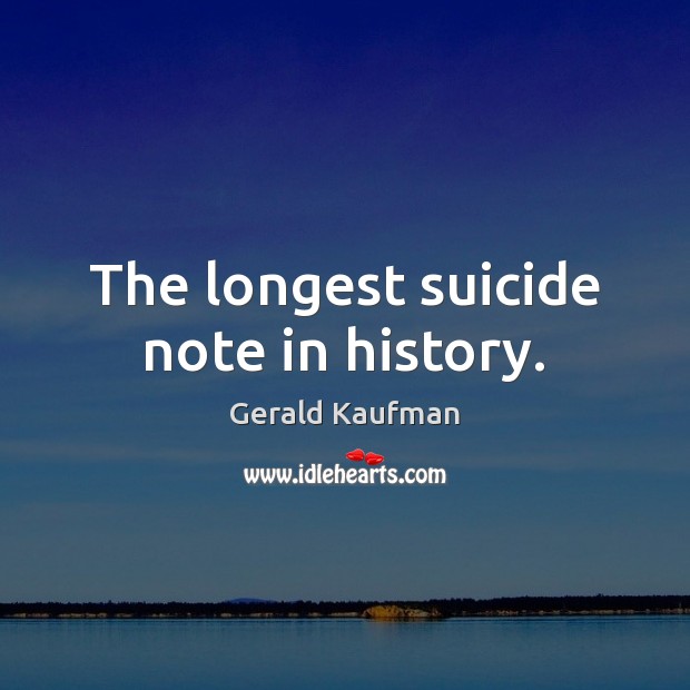 The longest suicide note in history. Gerald Kaufman Picture Quote