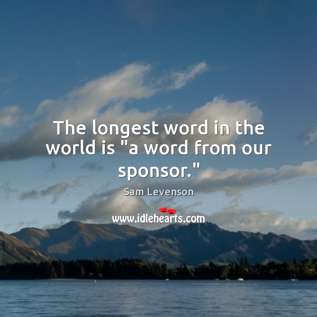 The longest word in the world is “a word from our sponsor.” Sam Levenson Picture Quote