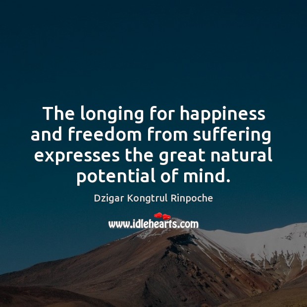 The longing for happiness and freedom from suffering  expresses the great natural Dzigar Kongtrul Rinpoche Picture Quote