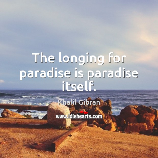 The longing for paradise is paradise itself. Image