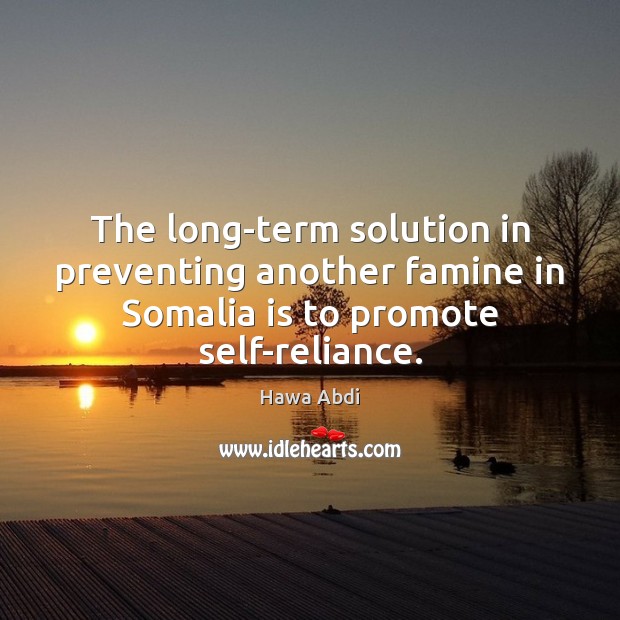 The long-term solution in preventing another famine in Somalia is to promote Hawa Abdi Picture Quote