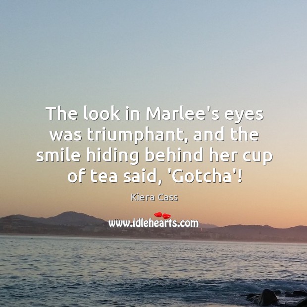 The look in Marlee’s eyes was triumphant, and the smile hiding behind Kiera Cass Picture Quote