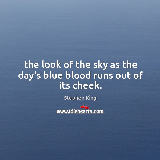 The look of the sky as the day’s blue blood runs out of its cheek. Image