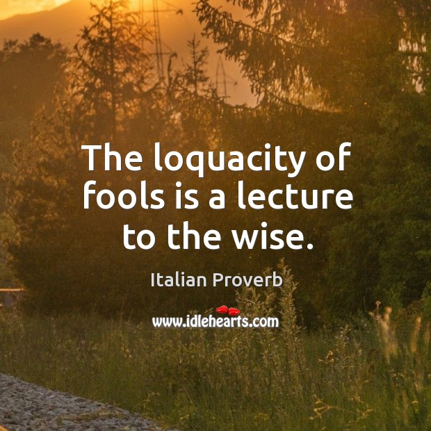 The loquacity of fools is a lecture to the wise. Image