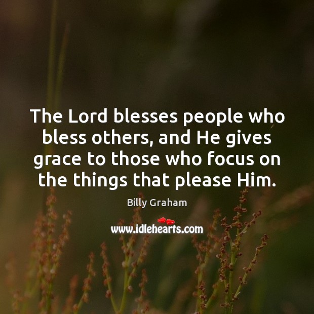 The Lord blesses people who bless others, and He gives grace to Billy Graham Picture Quote