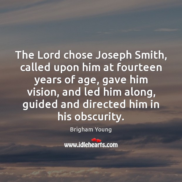 The Lord chose Joseph Smith, called upon him at fourteen years of Brigham Young Picture Quote