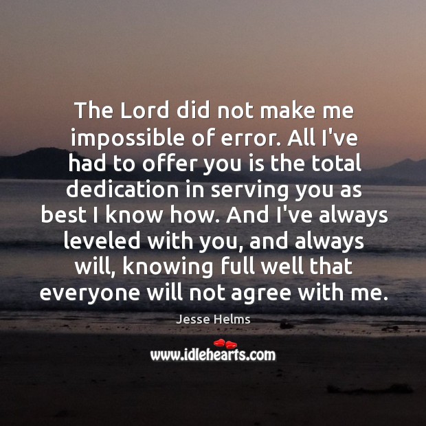 The Lord did not make me impossible of error. All I’ve had Jesse Helms Picture Quote
