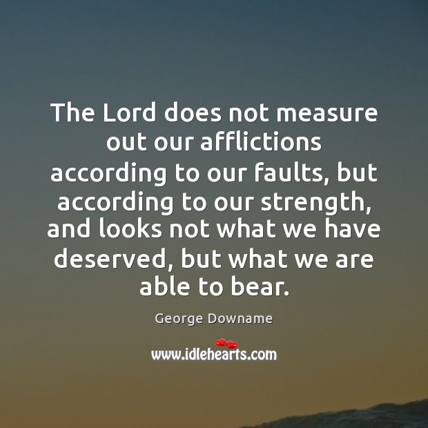The Lord does not measure out our afflictions according to our faults, Image