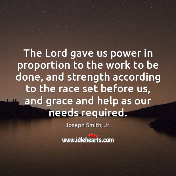 The Lord gave us power in proportion to the work to be Joseph Smith, Jr. Picture Quote