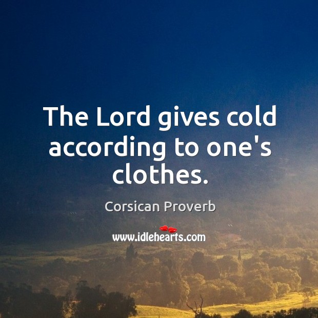 The lord gives cold according to one’s clothes. Image