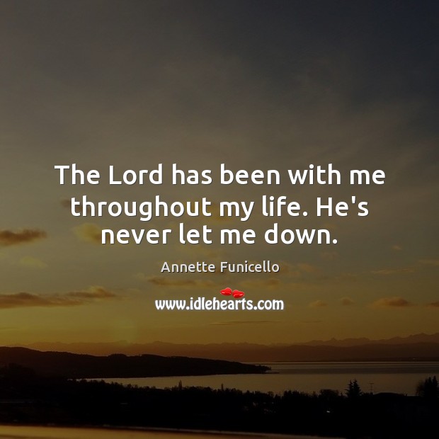 The Lord has been with me throughout my life. He’s never let me down. Annette Funicello Picture Quote