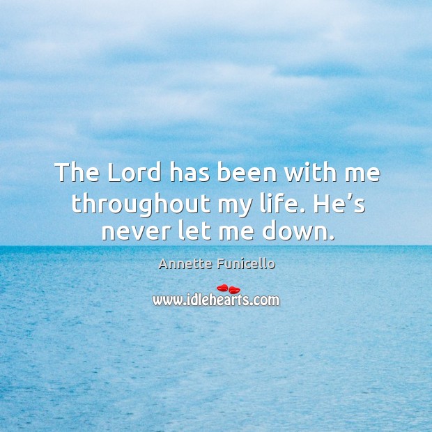The lord has been with me throughout my life. He’s never let me down. Annette Funicello Picture Quote