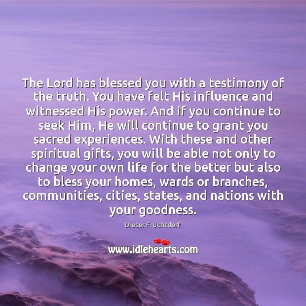 The Lord has blessed you with a testimony of the truth. You Dieter F. Uchtdorf Picture Quote