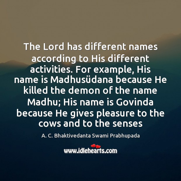The Lord has different names according to His different activities. For example, A. C. Bhaktivedanta Swami Prabhupada Picture Quote