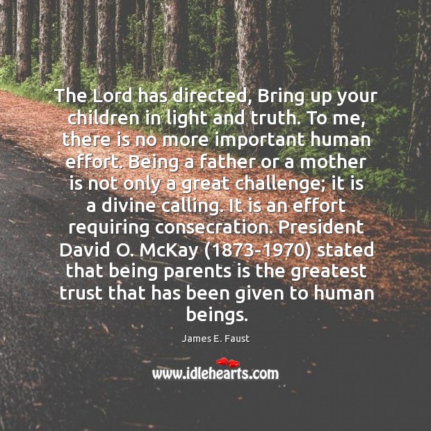 The Lord has directed, Bring up your children in light and truth. James E. Faust Picture Quote
