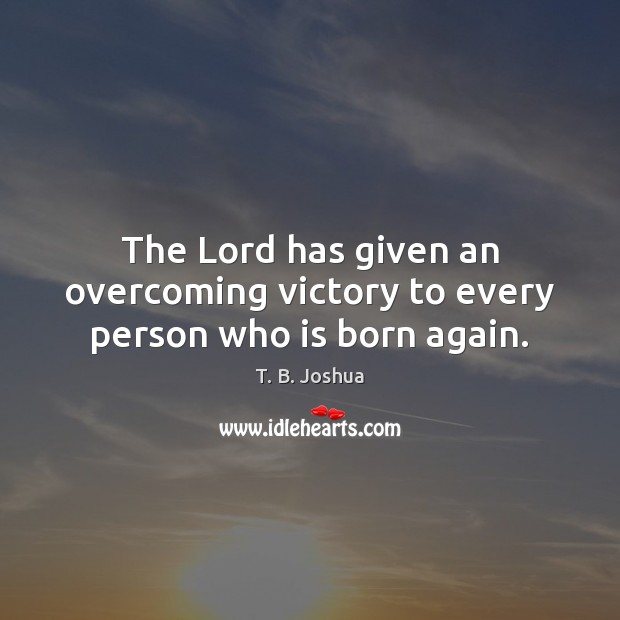 The Lord has given an overcoming victory to every person who is born again. Image