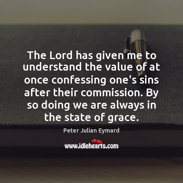 The Lord has given me to understand the value of at once Peter Julian Eymard Picture Quote