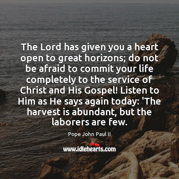 The Lord has given you a heart open to great horizons; do Pope John Paul II Picture Quote