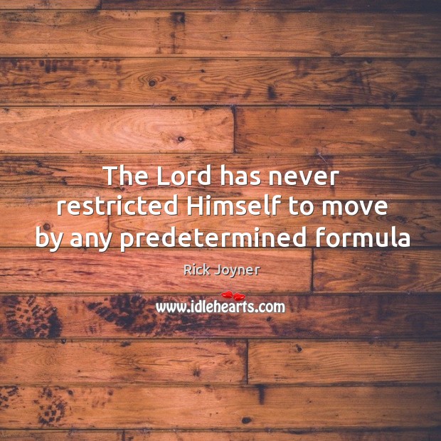 The Lord has never restricted Himself to move by any predetermined formula Rick Joyner Picture Quote