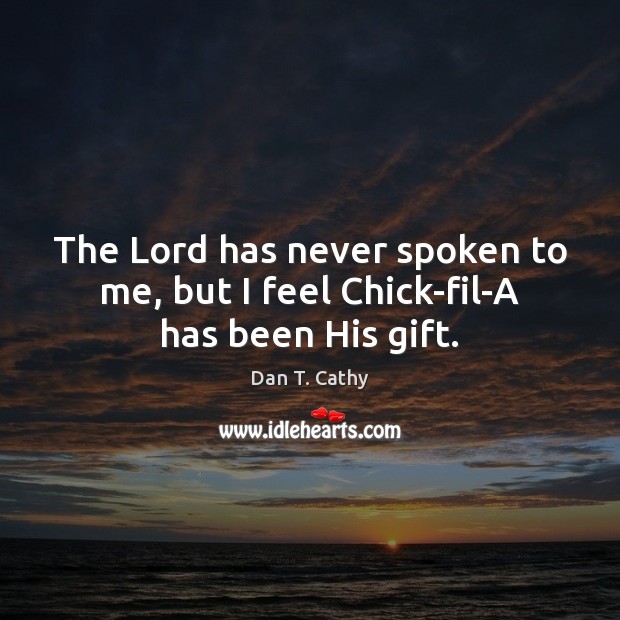 The Lord has never spoken to me, but I feel Chick-fil-A has been His gift. Image