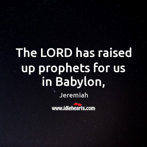 The LORD has raised up prophets for us in Babylon, Jeremiah Picture Quote