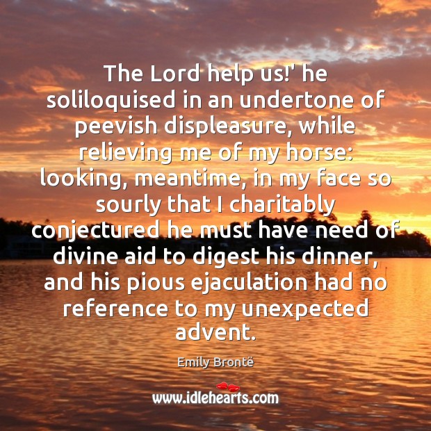 The Lord help us!’ he soliloquised in an undertone of peevish Emily Brontë Picture Quote