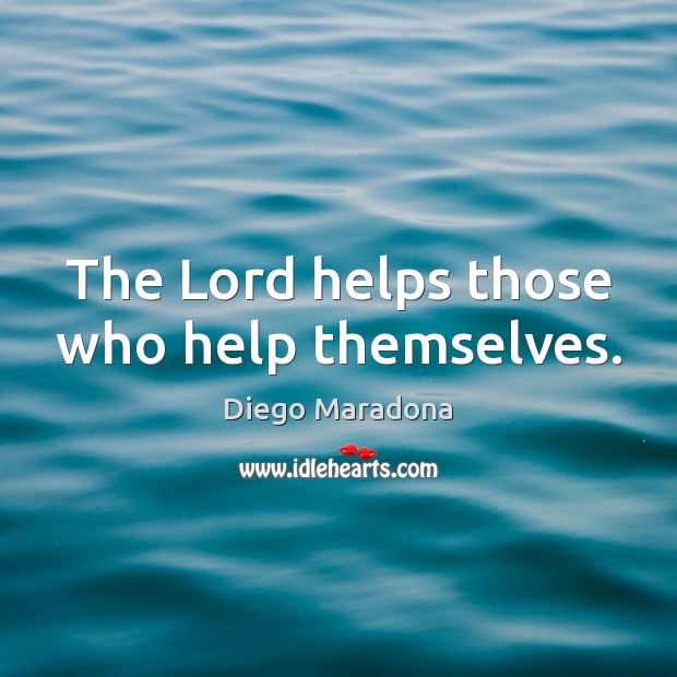 The Lord helps those who help themselves. Diego Maradona Picture Quote