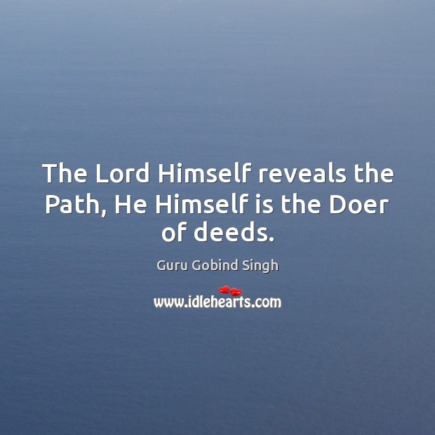 The Lord Himself reveals the Path, He Himself is the Doer of deeds. Guru Gobind Singh Picture Quote