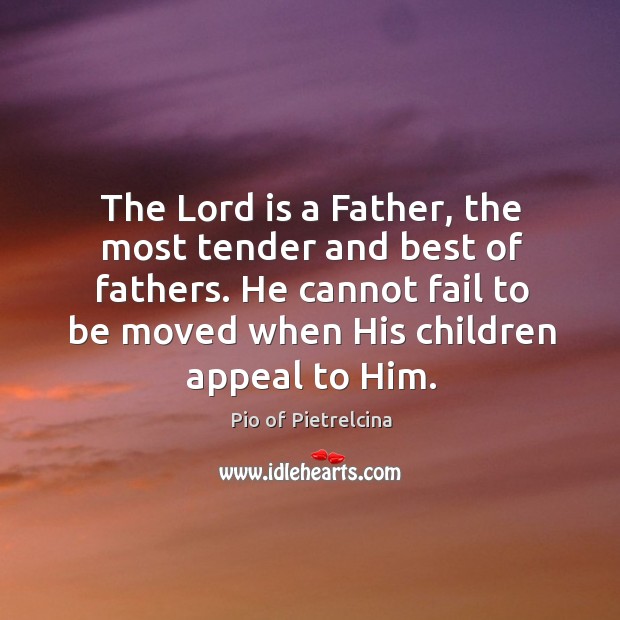 The Lord is a Father, the most tender and best of fathers. Pio of Pietrelcina Picture Quote