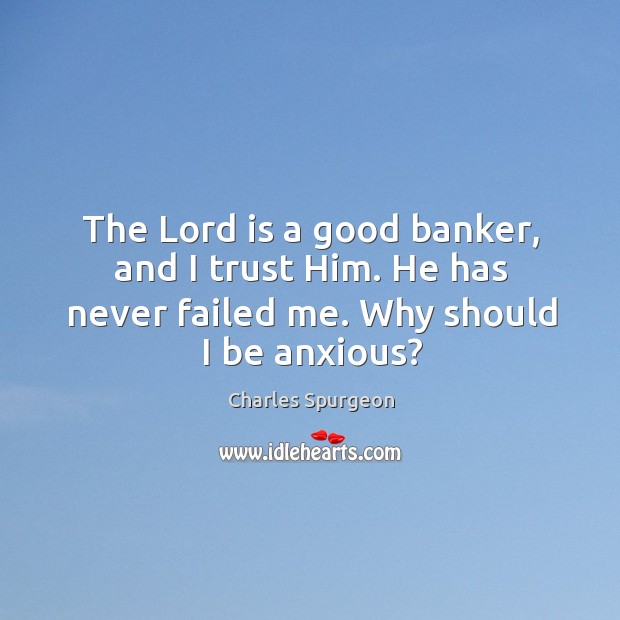 The Lord is a good banker, and I trust Him. He has 