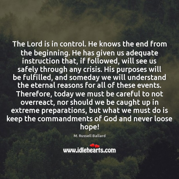 The Lord is in control. He knows the end from the beginning. M. Russell Ballard Picture Quote