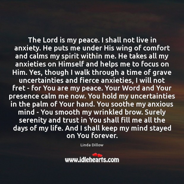 The Lord is my peace. I shall not live in anxiety. He Linda Dillow Picture Quote