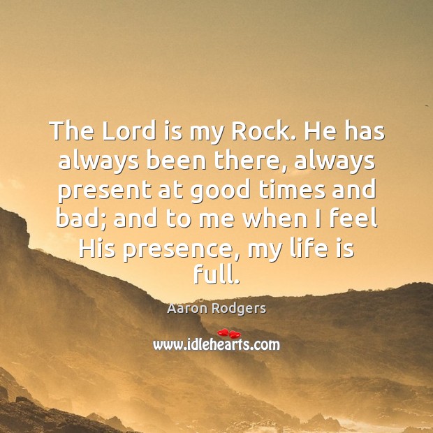 The Lord is my Rock. He has always been there, always present Aaron Rodgers Picture Quote