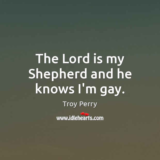 The Lord is my Shepherd and he knows I’m gay. Troy Perry Picture Quote