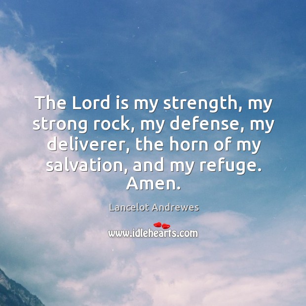 The Lord is my strength, my strong rock, my defense, my deliverer, Lancelot Andrewes Picture Quote