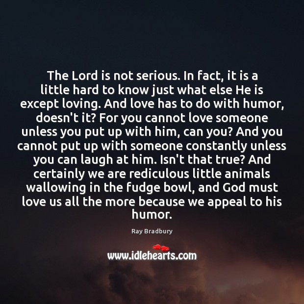 The Lord is not serious. In fact, it is a little hard Ray Bradbury Picture Quote