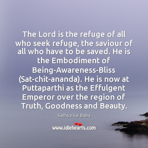 The Lord is the refuge of all who seek refuge, the saviour Sathya Sai Baba Picture Quote