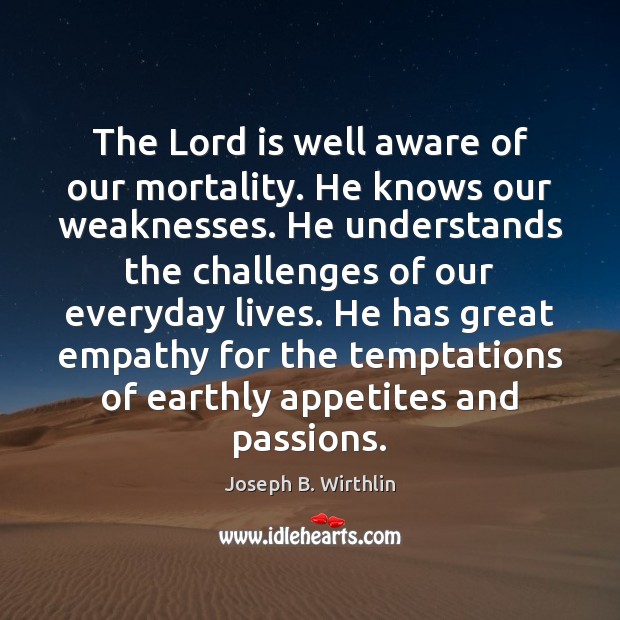 The Lord is well aware of our mortality. He knows our weaknesses. Image