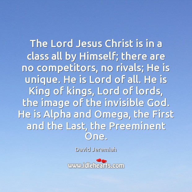 The Lord Jesus Christ is in a class all by Himself; there David Jeremiah Picture Quote