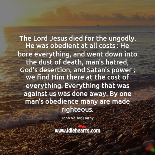 The Lord Jesus died for the unGodly. He was obedient at all John Nelson Darby Picture Quote