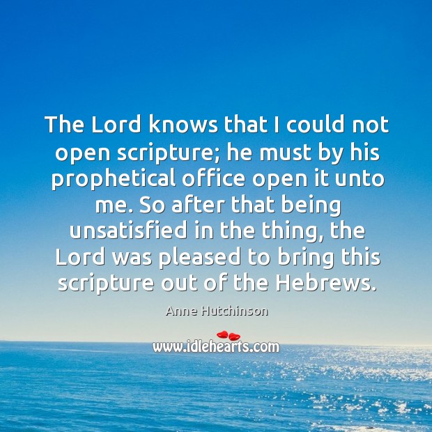 The lord knows that I could not open scripture; he must by his prophetical office open it unto me. Image