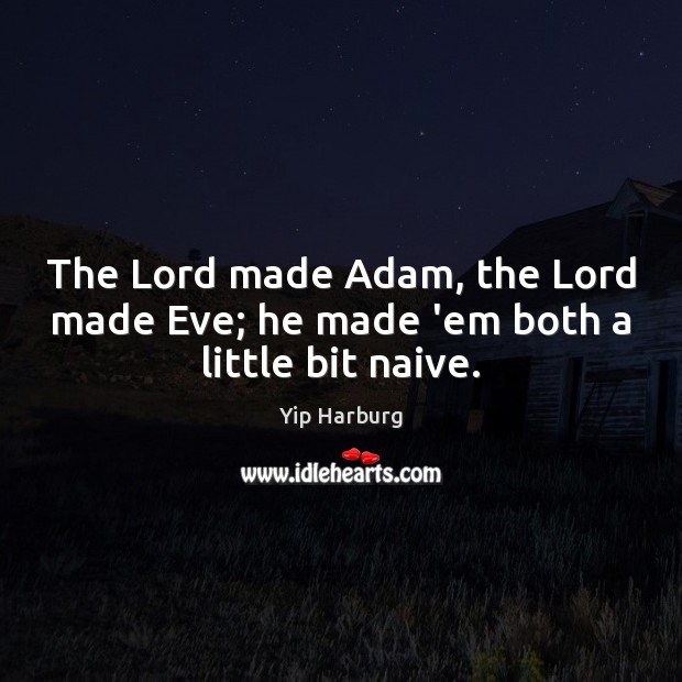The Lord made Adam, the Lord made Eve; he made ’em both a little bit naive. Image