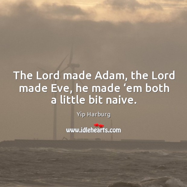 The lord made adam, the lord made eve, he made ‘em both a little bit naive. Image